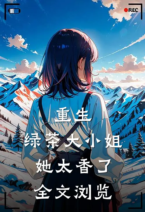 重生绿茶大小姐她太香了全文浏览免费阅读