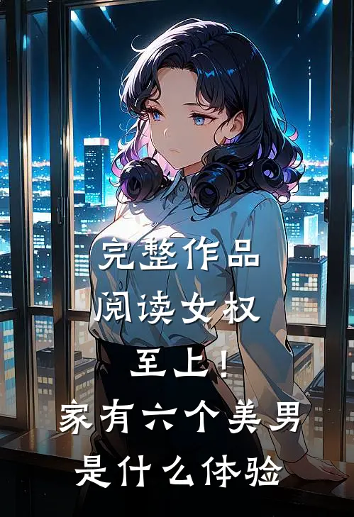 完整作品阅读女权至上！家有六个美男是什么体验