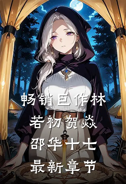 畅销巨作林若初贺焱邵华十七最新章节