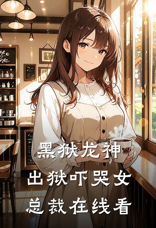黑狱龙神,出狱吓哭女总裁在线看视频