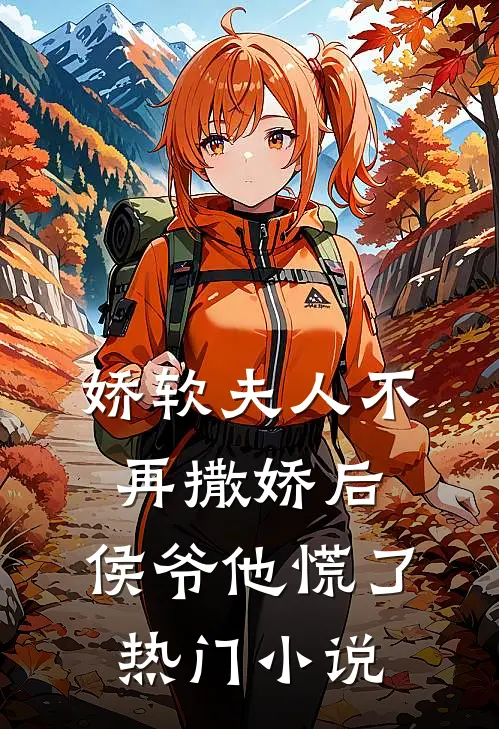 娇软夫人不再撒娇后,侯爷他慌了热门免费阅读