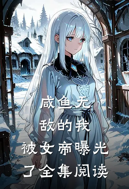 咸鱼无敌的我,被女帝曝光了全集阅读