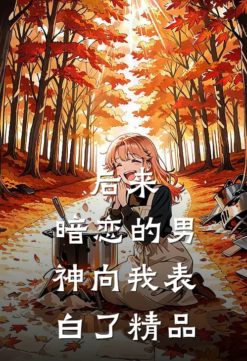 后来,暗恋的男神向我表白了精品