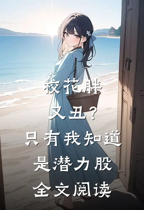 校花胖又丑？只有我知道是潜力股全文阅读