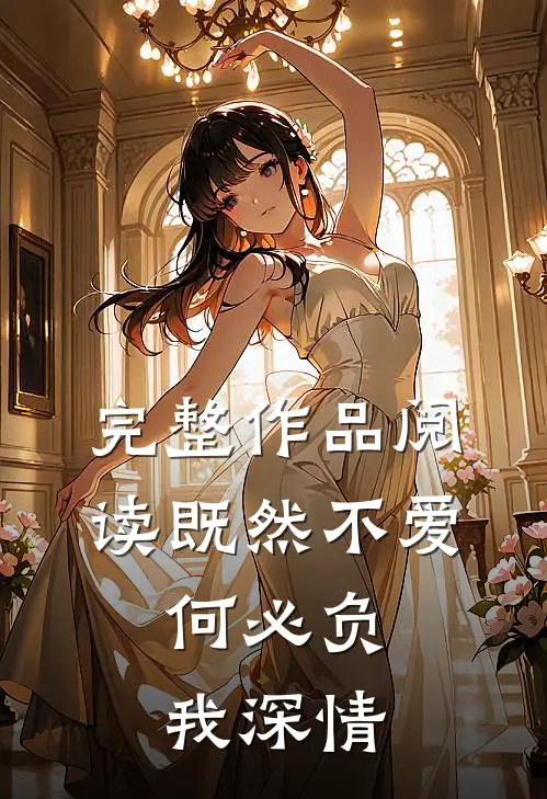完整作品阅读既然不爱,何必负我深情的