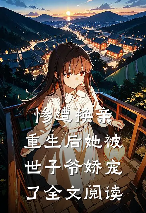 惨遭换亲,重生后她被世子爷娇宠了全文阅读免费