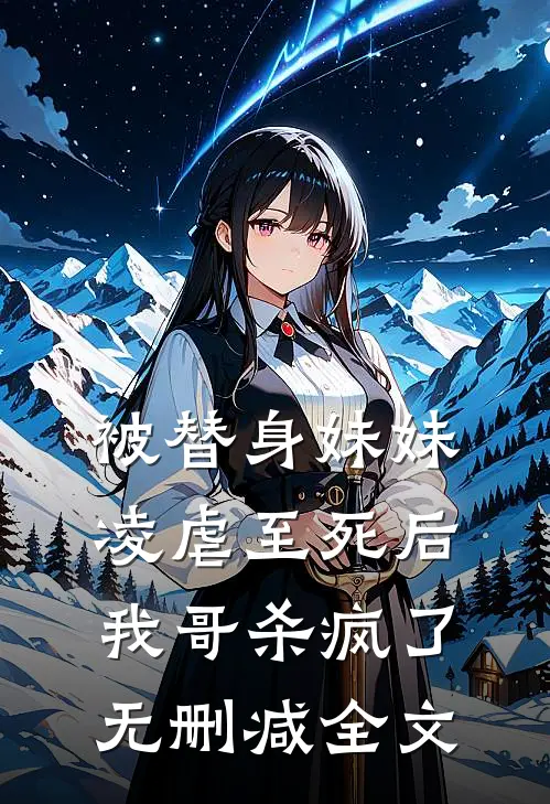 被替身妹妹凌虐至死后,我哥杀疯了无删减全文免费阅读