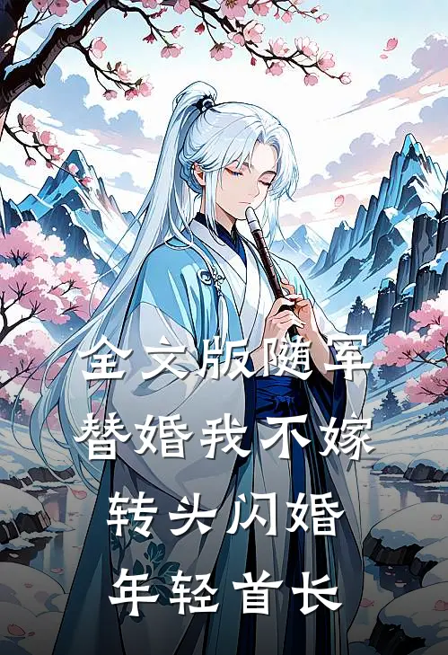全文版随军替婚我不嫁,转头闪婚年轻首长
