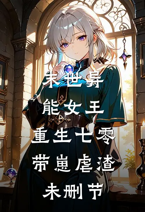 末世异能女王,重生七零带崽虐渣未删节在线阅读