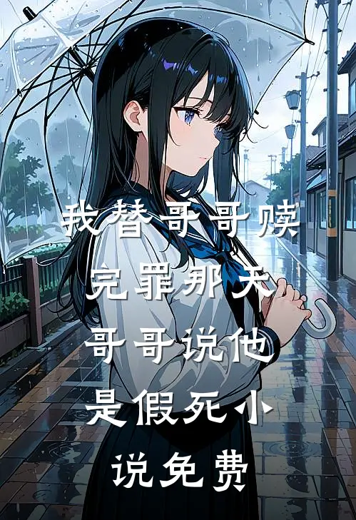 我替哥哥赎完罪那天，哥哥说他是假死小说免费