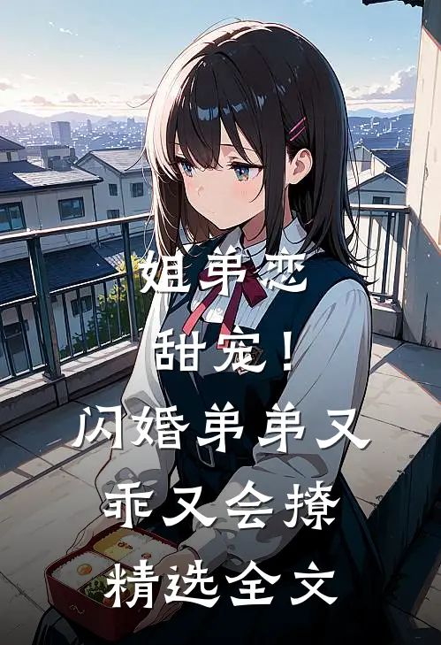 姐弟恋甜宠!闪婚弟弟又乖又会撩精选全文免费阅读