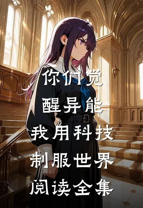 你们觉醒异能,我用科技制服世界阅读全集