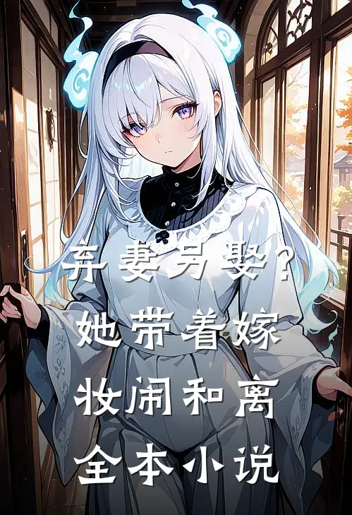 弃妻另娶？她带着嫁妆闹和离全本小说