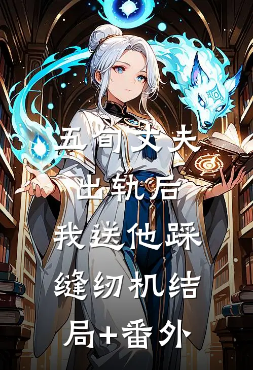 五旬丈夫出轨后，我送他踩缝纫机结局+番外