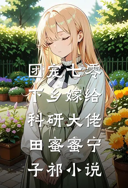 团宠七零，下乡嫁给科研大佬田蜜蜜宁子祁小说