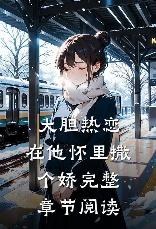 大胆热恋,在他怀里撒个娇完整章节阅读全文