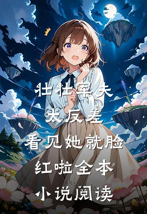 壮壮军夫太反差，看见她就脸红啦全本小说阅读