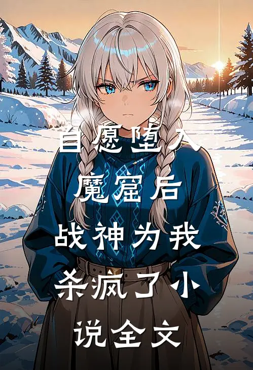 自愿堕入魔窟后,战神为我杀疯了全文阅读