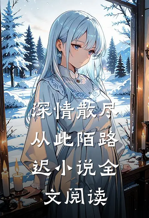 深情散尽，从此陌路迟小说全文阅读