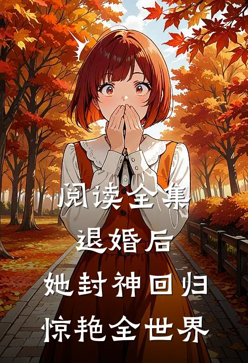 阅读全集退婚后，她封神回归惊艳全世界