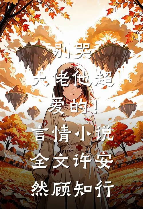 别哭,大佬他超爱的!言情全文许安然顾知行免费阅读