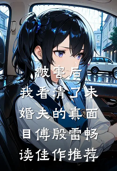 被害后,我看清了未婚夫的真面目傅殷雷畅读佳作推荐