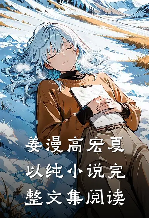 姜漫高宏夏以纯小说完整文集阅读