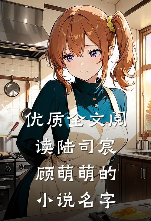 优质全文阅读陆司宸顾萌萌的小说名字