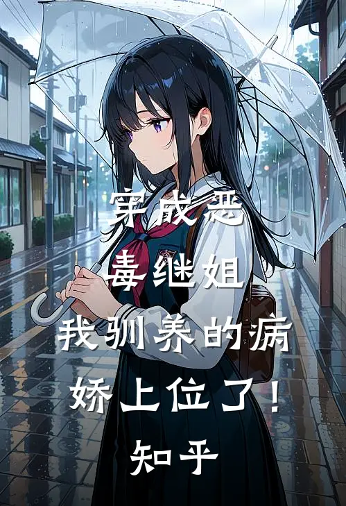 穿成恶毒继姐,我驯养的病娇上位了!知乎免费阅读