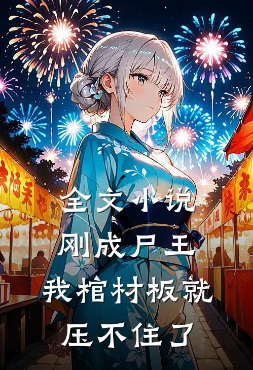全文刚成尸王,我棺材板就压不住了免费阅读