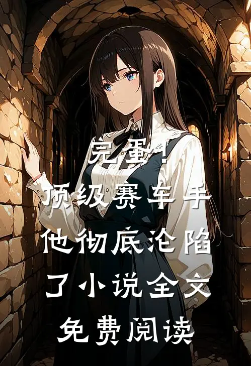 完蛋！顶级赛车手他彻底沦陷了小说全文免费阅读