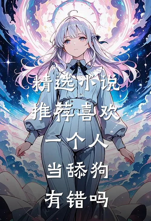 精选推荐喜欢一个人,当舔狗有错吗
