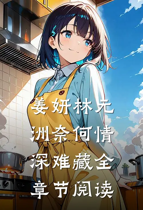 姜妍林元洲(奈何情深难藏)全章节阅读