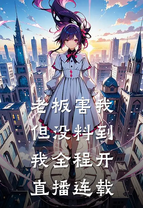 老板害我,但没料到我全程开直播连载
