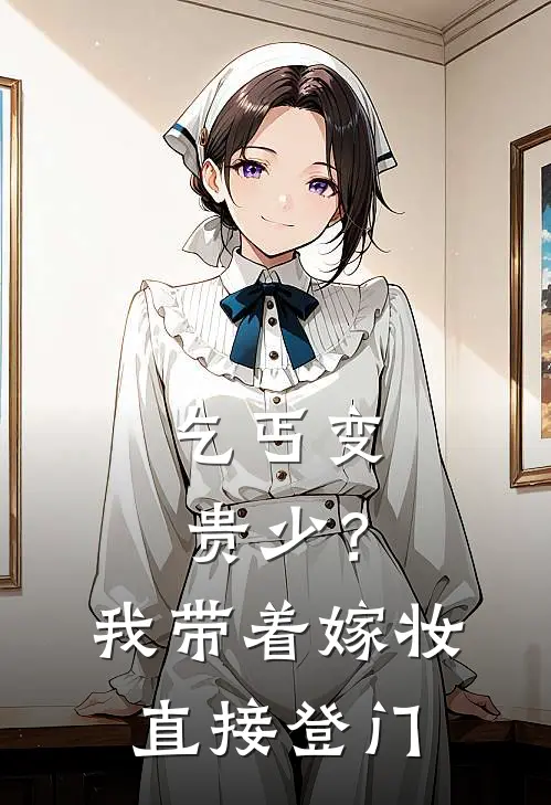 乞丐变贵少?我带着嫁妆直接登门当尼姑