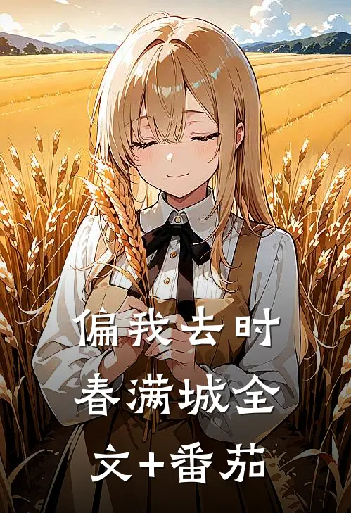 偏我去时春满城全文+番茄