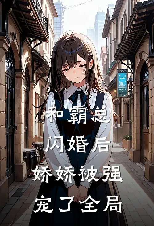和霸总闪婚后,娇娇被强宠了全局