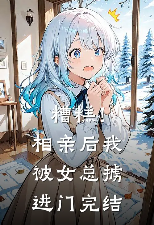 糟糕！相亲后，我被女总掳进门完结