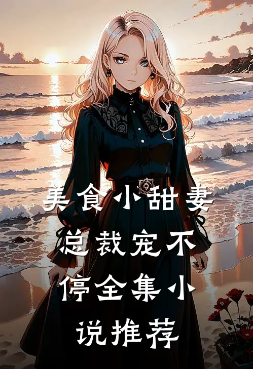 美食小甜妻总裁宠不停全集推荐完结