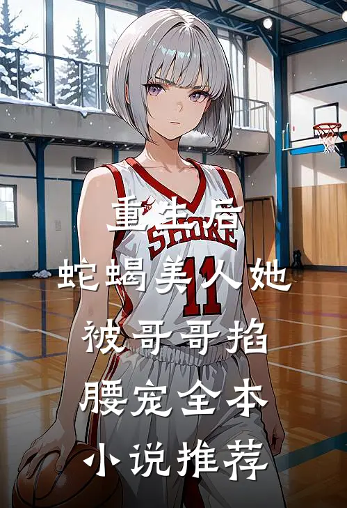 重生后,蛇蝎美人她被哥哥掐腰宠全本推荐阅读