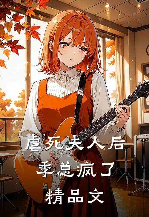 虐死夫人后,季总疯了精品文