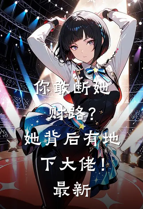 你敢断她财路?她背后有地下大佬!最新阅读