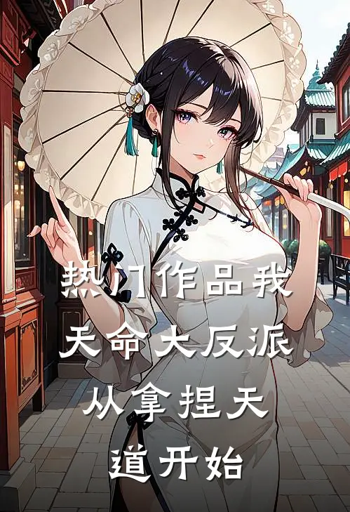 热门作品我,天命大反派,从拿捏天道开始免费阅读