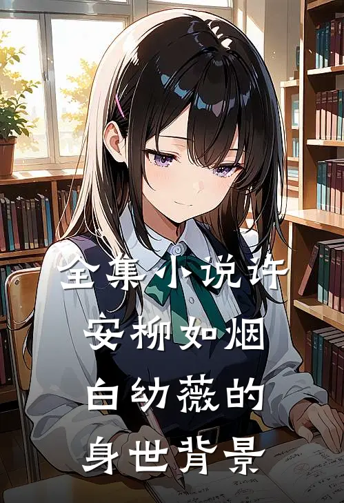 全集小说许安柳如烟白幼薇的身世背景