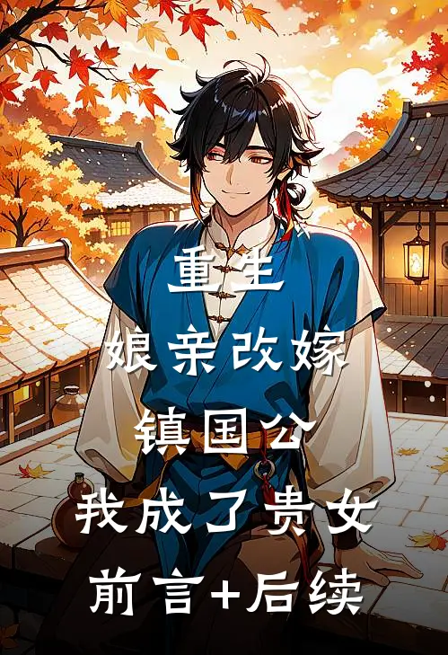 重生：娘亲改嫁镇国公，我成了贵女前言+后续