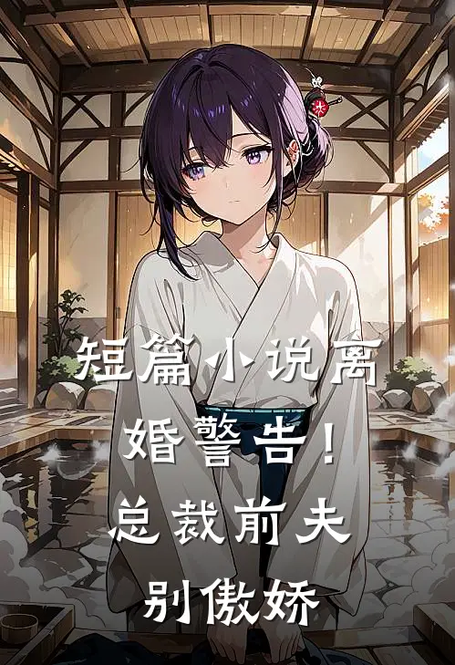 短篇离婚警告!总裁前夫别傲娇全文阅读