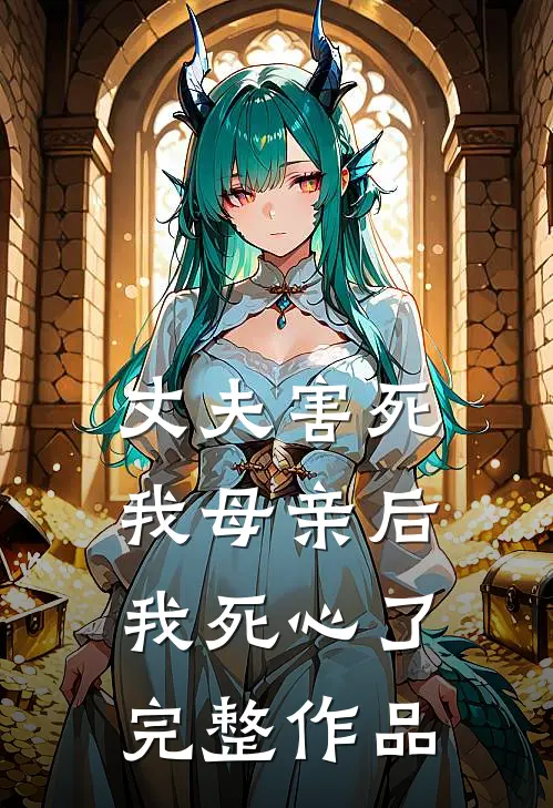 丈夫害死我母亲后,我死心了完整作品阅读