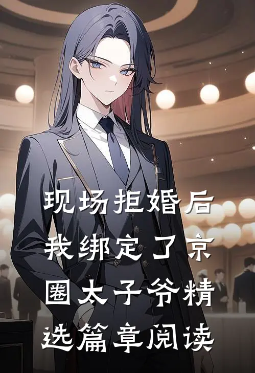 现场拒婚后，我绑定了京圈太子爷精选篇章阅读