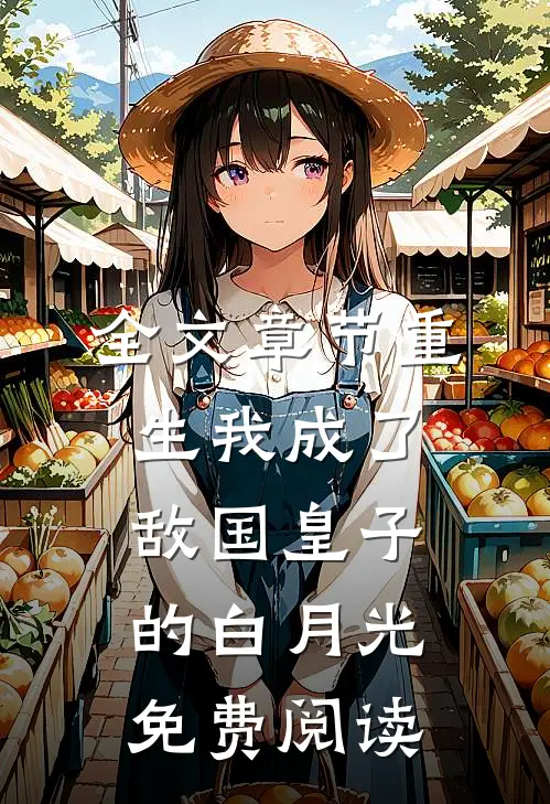 全文章节重生我成了敌国皇子的白月光免费阅读