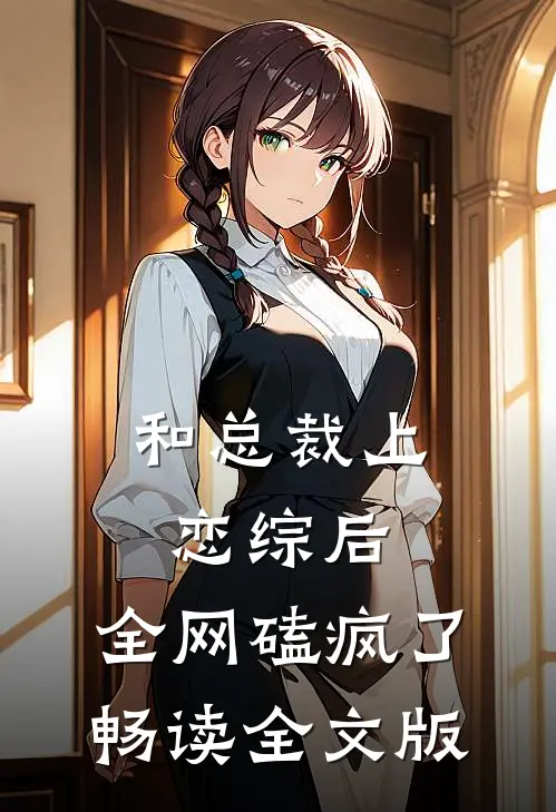 和总裁上恋综后，全网磕疯了畅读全文版